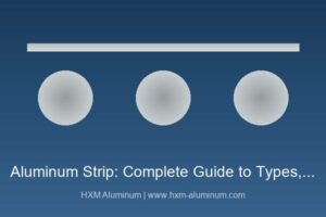 Aluminum strip types, specifications and applications guide by HXM Aluminum